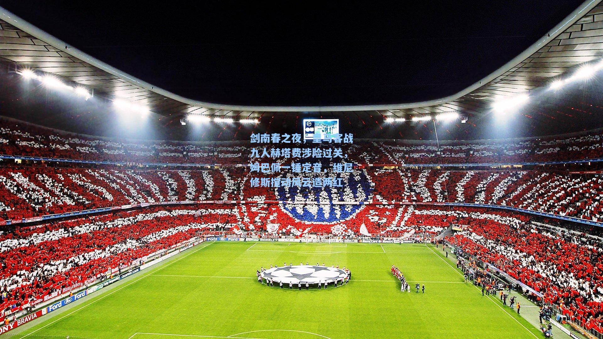 剑南春之夜，皇马客战九人赫塔费涉险过关，姆巴佩一锤定音，维尼修斯搅动风云造两红